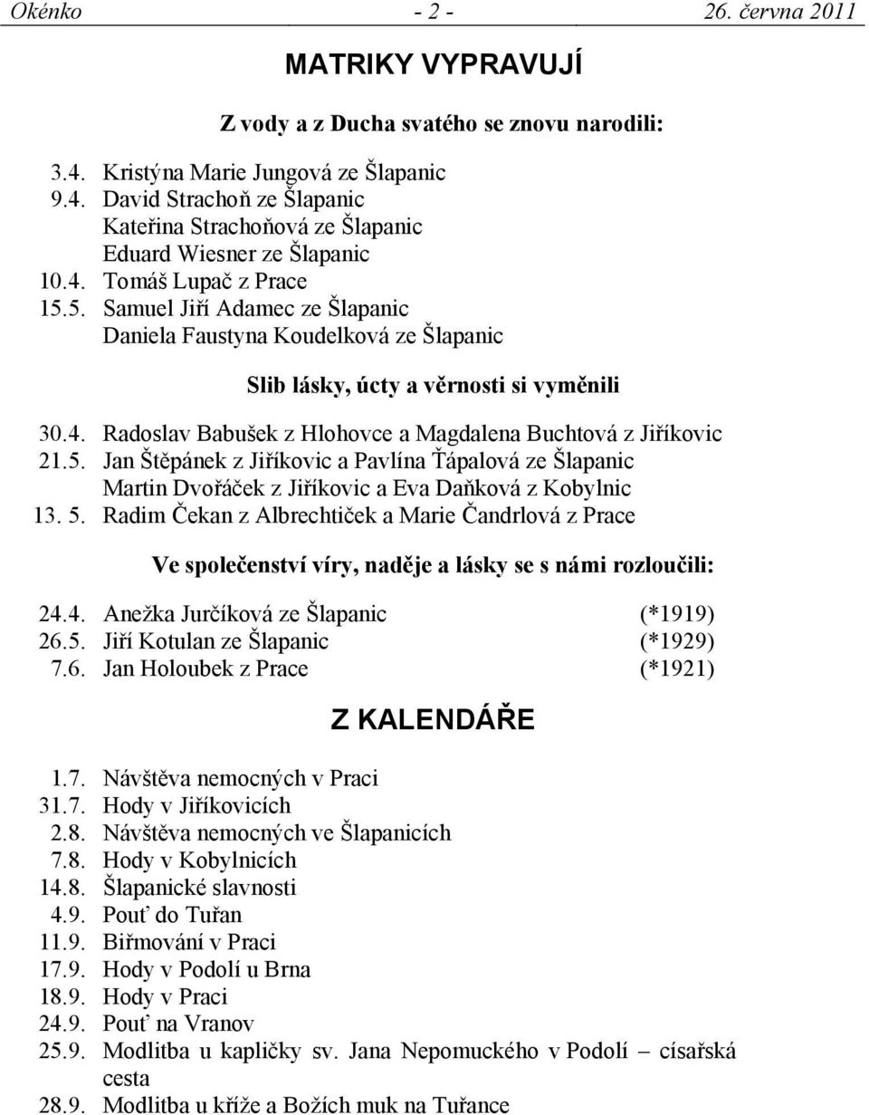 5. Jan Štěpánek z Jiříkovic a Pavlína Ťápalová ze Šlapanic Martin Dvořáček z Jiříkovic a Eva Daňková z Kobylnic 13. 5.