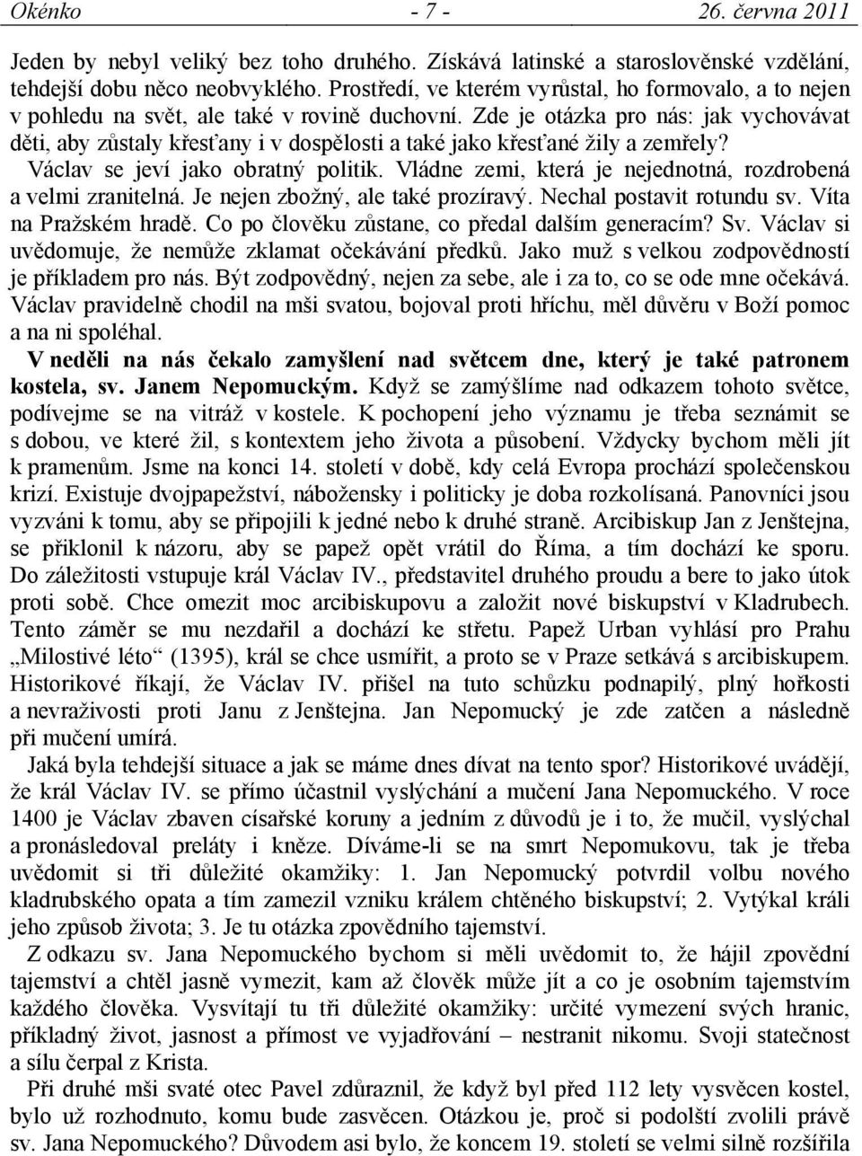 Zde je otázka pro nás: jak vychovávat děti, aby zůstaly křesťany i v dospělosti a také jako křesťané žily a zemřely? Václav se jeví jako obratný politik.