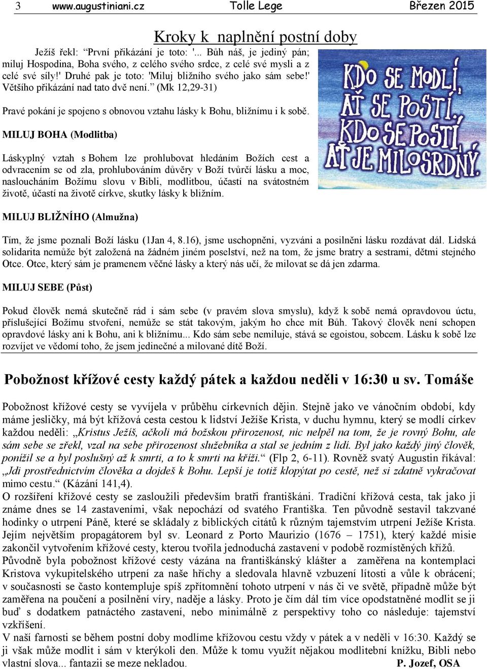 ' Většího přikázání nad tato dvě není. (Mk 12,29-31) Pravé pokání je spojeno s obnovou vztahu lásky k Bohu, bližnímu i k sobě.