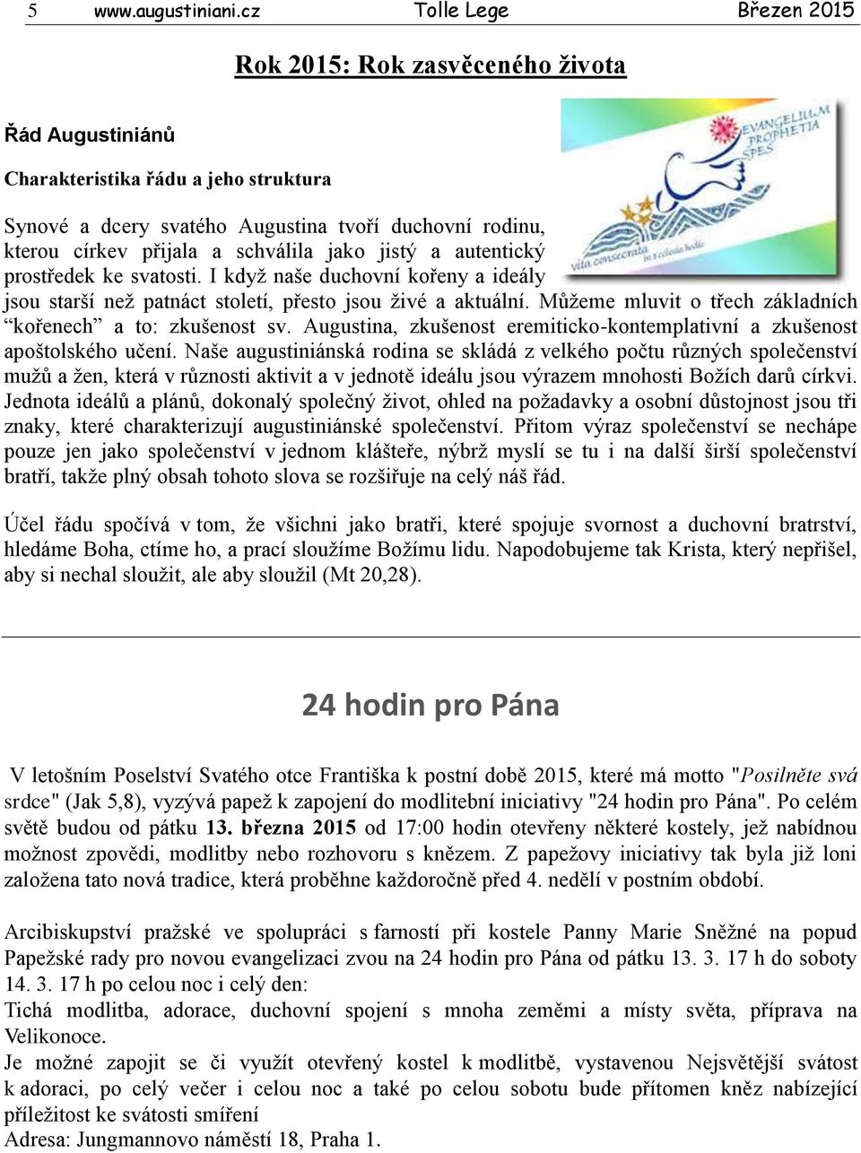 schválila jako jistý a autentický prostředek ke svatosti. I když naše duchovní kořeny a ideály jsou starší než patnáct století, přesto jsou živé a aktuální.