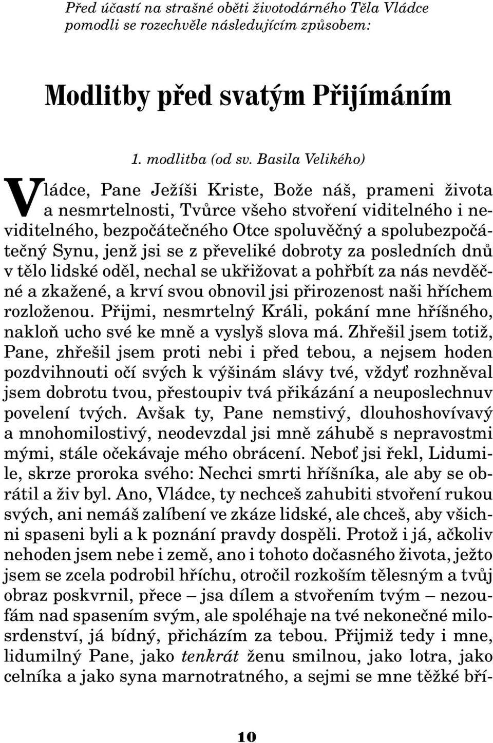 jsi se z pøeveliké dobroty za posledních dnù v tìlo lidské odìl, nechal se ukøi ovat a pohøbít za nás nevdìèné a zka ené, a krví svou obnovil jsi pøirozenost naši høíchem rozlo enou.