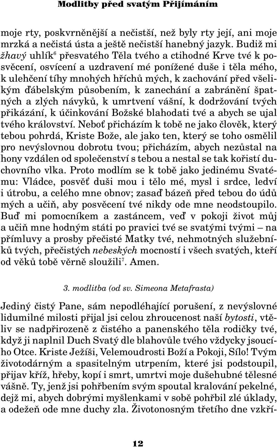 pùsobením, k zanechání a zabránìní špatných a zlých návykù, k umrtvení vášní, k dodr ování tvých pøikázání, k úèinkování Bo ské blahodati tvé a abych se ujal tvého království.