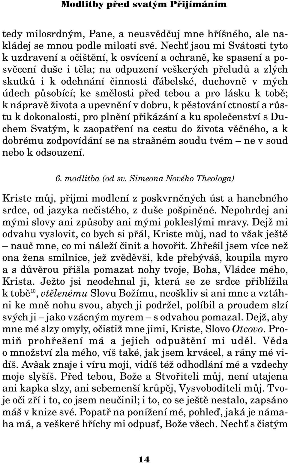 mých údech pùsobící; ke smìlosti pøed tebou a pro lásku k tobì; k nápravì ivota a upevnìní v dobru, k pìstování ctností a rùstu k dokonalosti, pro plnìní pøikázání a ku spoleèenství s Duchem Svatým,