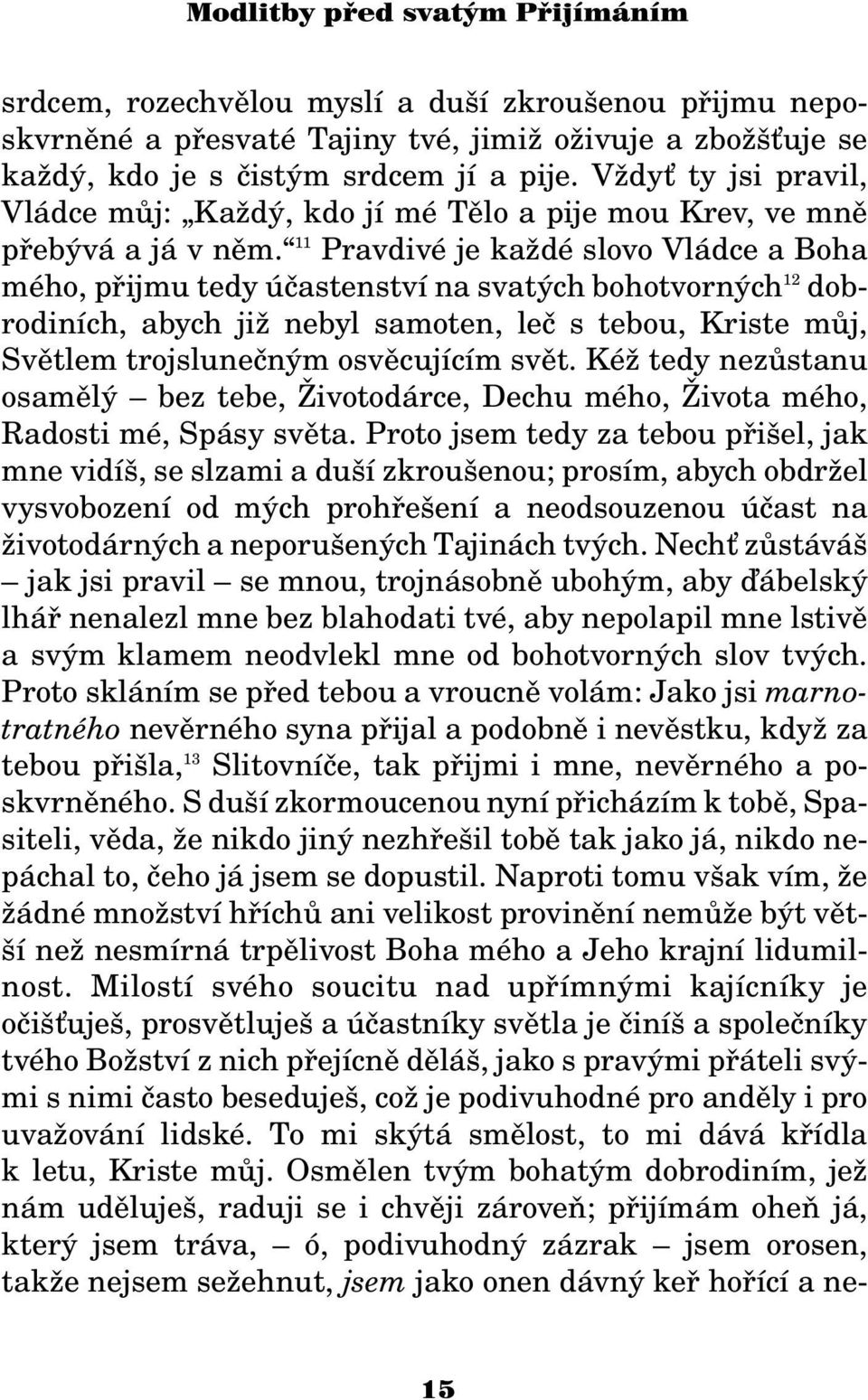 11 Pravdivé je ka dé slovo Vládce a Boha mého, pøijmu tedy úèastenství na svatých bohotvorných 12 dobrodiních, abych ji nebyl samoten, leè s tebou, Kriste mùj, Svìtlem trojsluneèným osvìcujícím svìt.