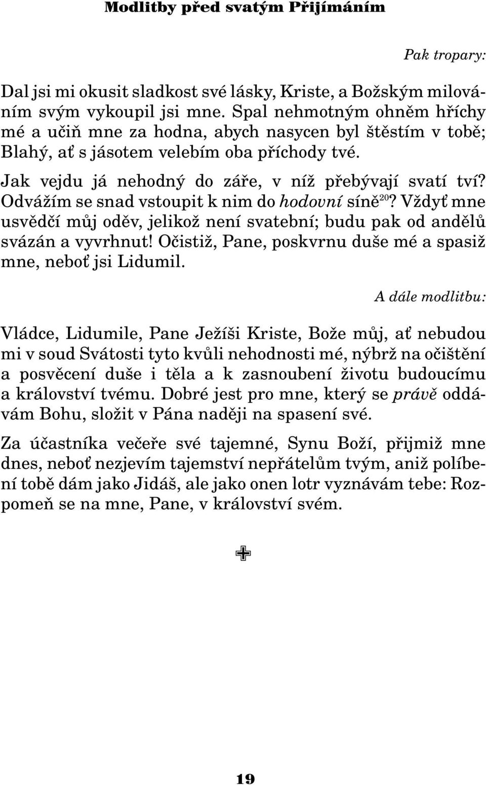 Odvá ím se snad vstoupit k nim do hodovní sínì 20? V dy mne usvìdèí mùj odìv, jeliko není svatební; budu pak od andìlù svázán a vyvrhnut! Oèisti, Pane, poskvrnu duše mé a spasi mne, nebo jsi Lidumil.