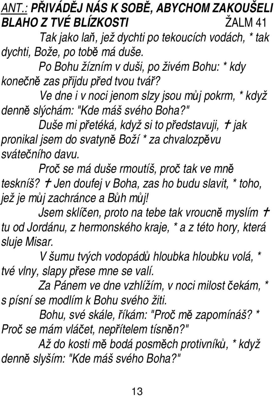 " Duše mi přetéká, když si to představuji, jak pronikal jsem do svatyně Boží * za chvalozpěvu svátečního davu. Proč se má duše rmoutíš, proč tak ve mně teskníš?