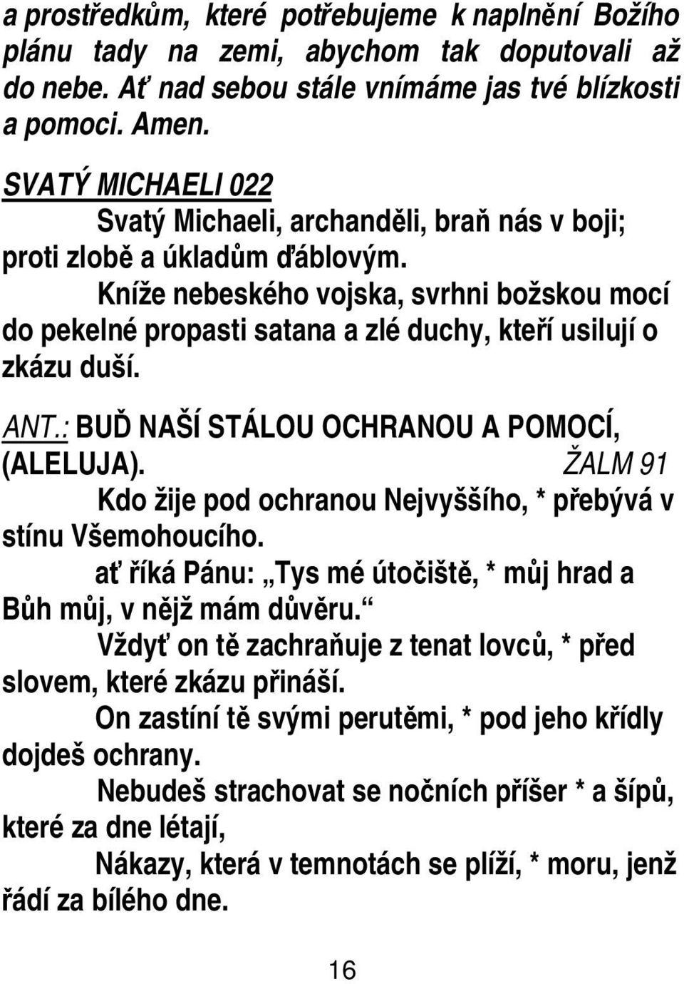 Kníže nebeského vojska, svrhni božskou mocí do pekelné propasti satana a zlé duchy, kteří usilují o zkázu duší. ANT.: BUĎ NAŠÍ STÁLOU OCHRANOU A POMOCÍ, (ALELUJA).