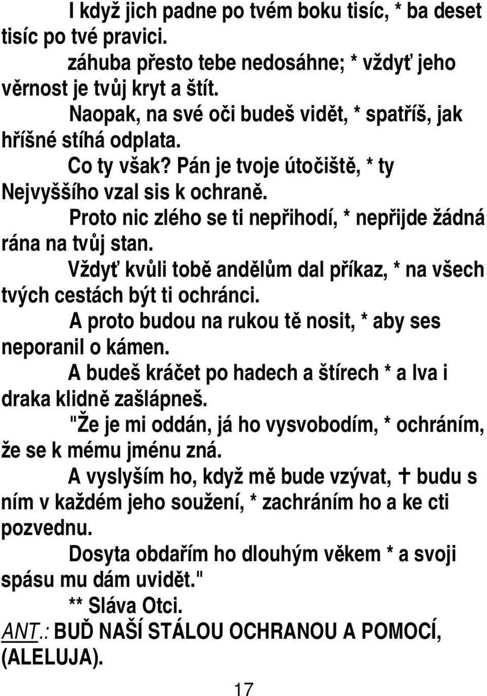 Proto nic zlého se ti nepřihodí, * nepřijde žádná rána na tvůj stan. Vždyť kvůli tobě andělům dal příkaz, * na všech tvých cestách být ti ochránci.