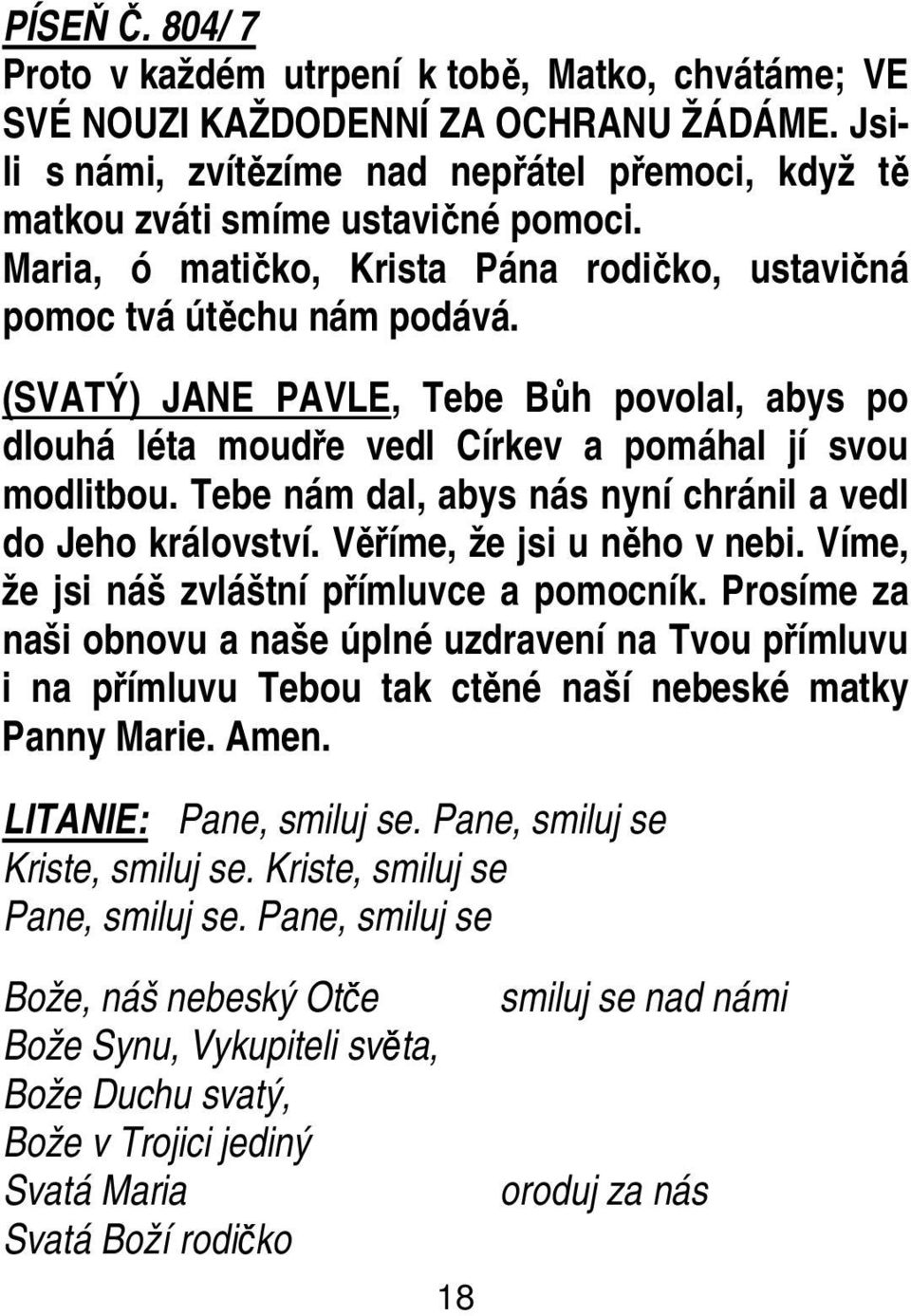 Tebe nám dal, abys nás nyní chránil a vedl do Jeho království. Věříme, že jsi u něho v nebi. Víme, že jsi náš zvláštní přímluvce a pomocník.