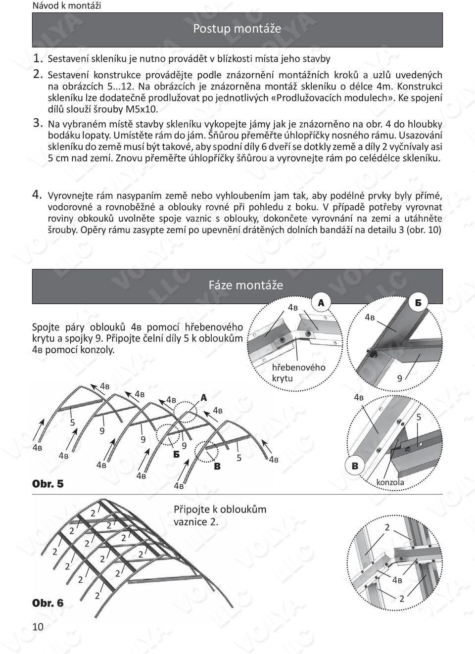 Na obrázcích je znázorněna montáž skleníku o délce 4m. Konstrukci skleníku lze dodatečně prodlužovat po jednotlivých «Prodlužovacích modulech». Ke spojení dílů slouží šrouby М5х10.