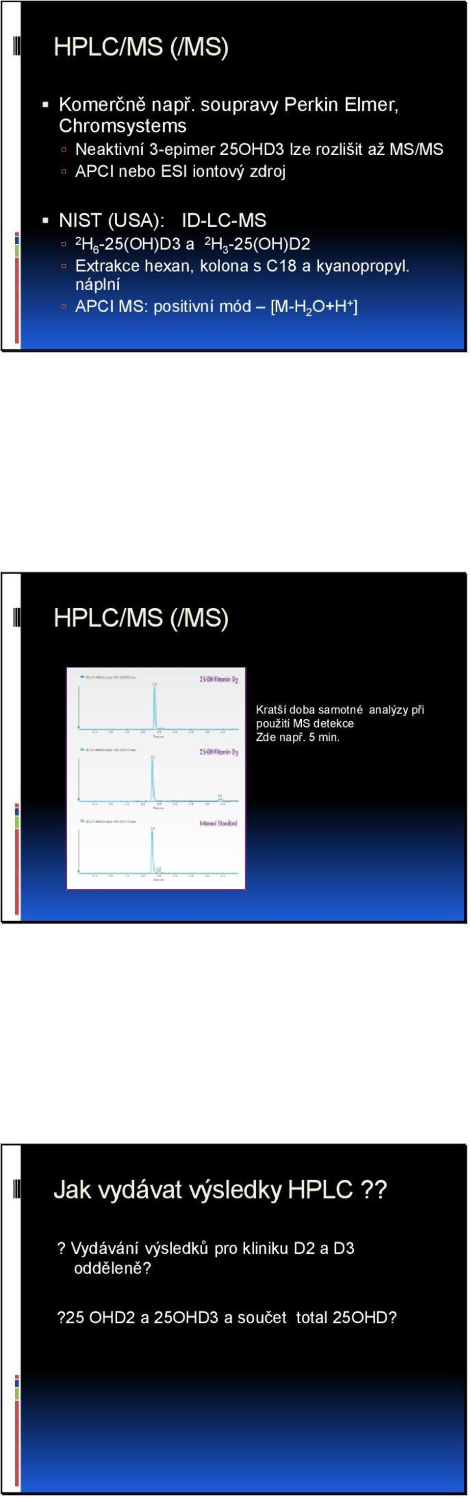 (USA): ID-LC-MS 2 H 6-25(OH)D3 a 2 H 3-25(OH)D2 Extrakce hexan, kolona s C18 a kyanopropyl.