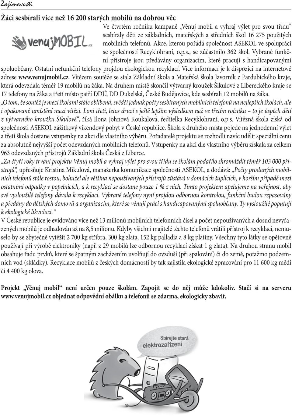 Vybrané funkční přístroje jsou předávány organizacím, které pracují s handicapovanými spoluobčany. Ostatní nefunkční telefony projdou ekologickou recyklací.