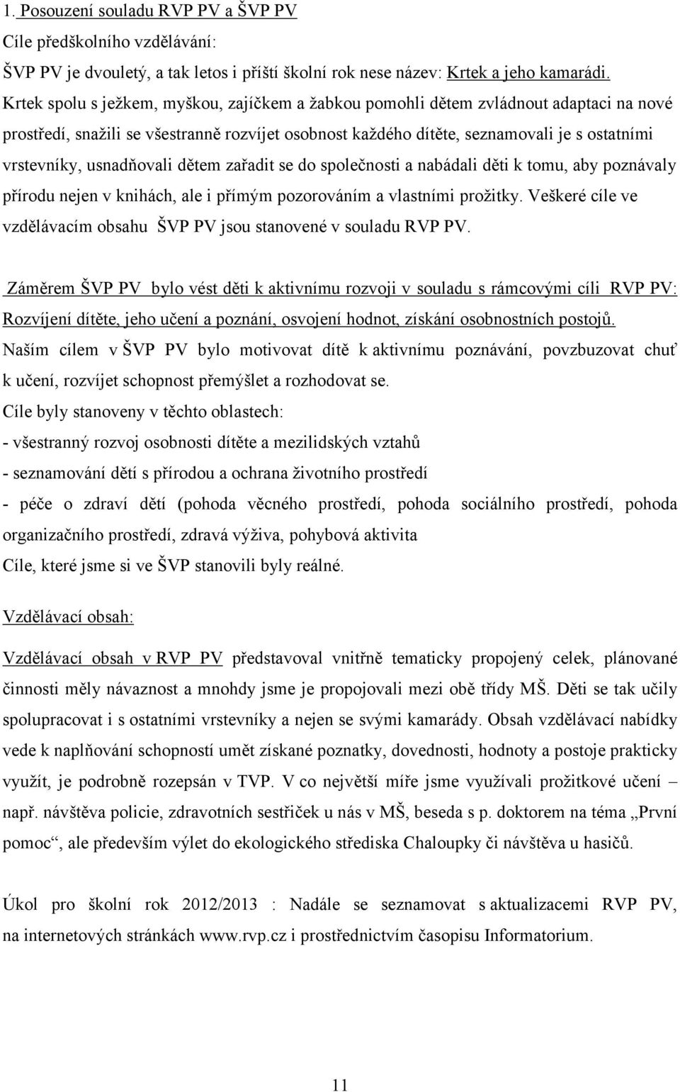 usnadňovali dětem zařadit se do společnosti a nabádali děti k tomu, aby poznávaly přírodu nejen v knihách, ale i přímým pozorováním a vlastními prožitky.