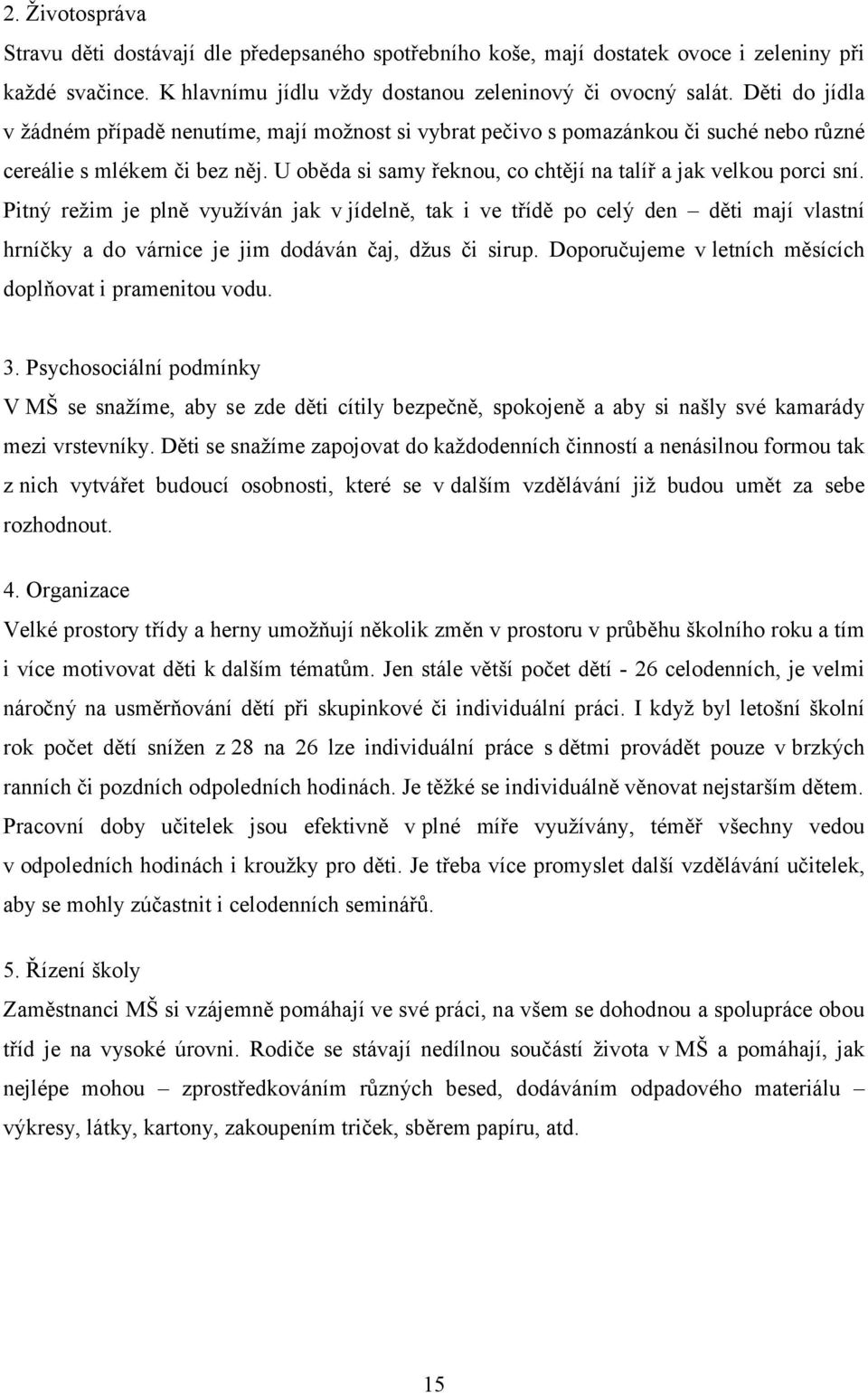 Pitný režim je plně využíván jak v jídelně, tak i ve třídě po celý den děti mají vlastní hrníčky a do várnice je jim dodáván čaj, džus či sirup.