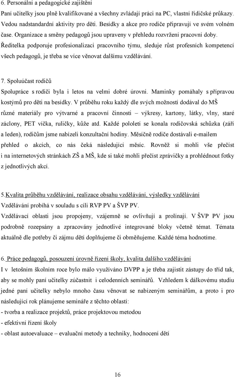 Ředitelka podporuje profesionalizaci pracovního týmu, sleduje růst profesních kompetencí všech pedagogů, je třeba se více věnovat dalšímu vzdělávání. 7.