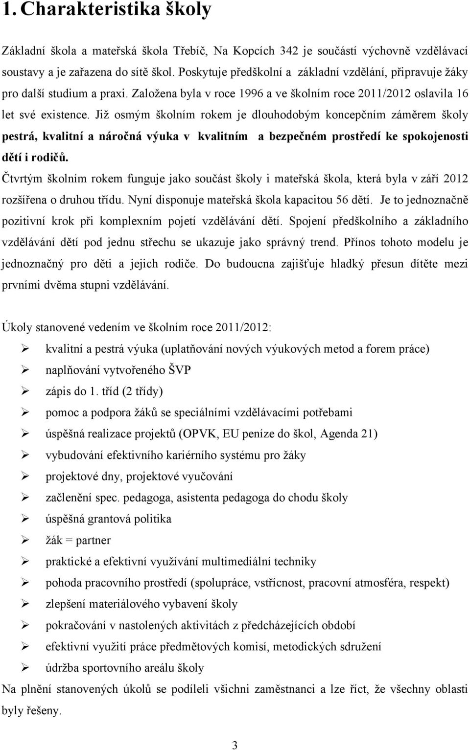 Již osmým školním rokem je dlouhodobým koncepčním záměrem školy pestrá, kvalitní a náročná výuka v kvalitním a bezpečném prostředí ke spokojenosti dětí i rodičů.