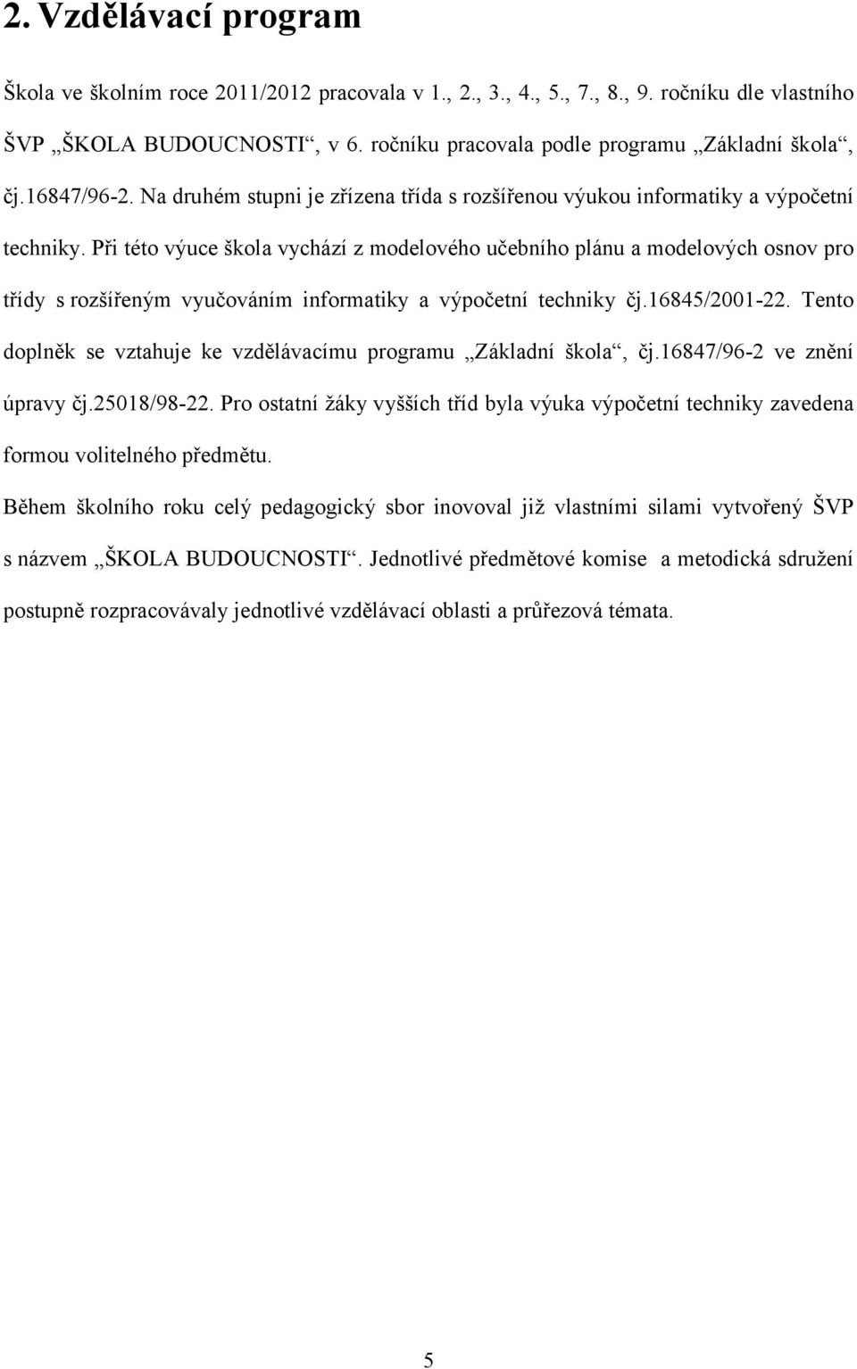 Při této výuce škola vychází z modelového učebního plánu a modelových osnov pro třídy srozšířeným vyučováním informatiky a výpočetní techniky čj.16845/2001-22.