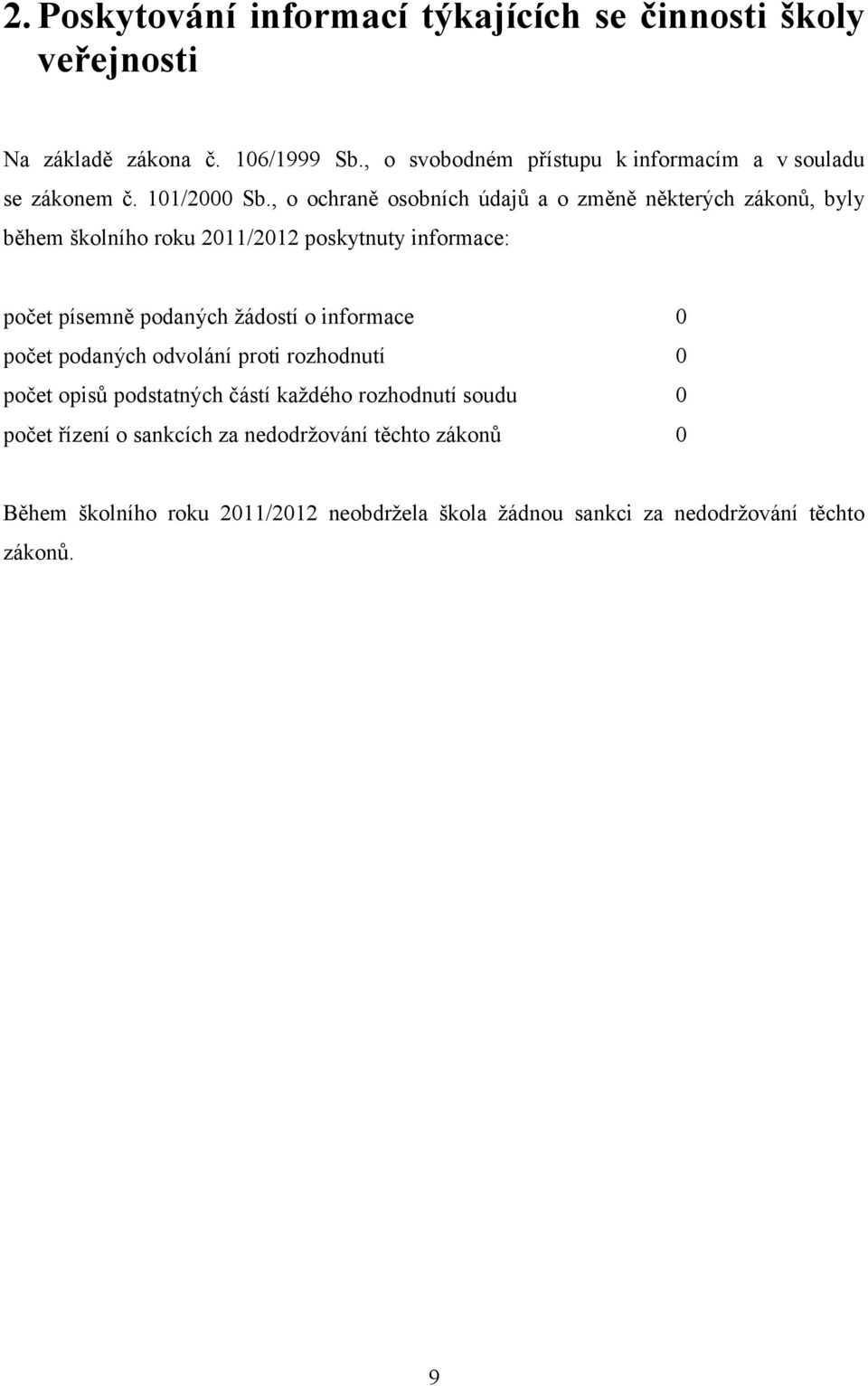 , o ochraně osobních údajů a o změně některých zákonů, byly během školního roku 2011/2012 poskytnuty informace: počet písemně podaných žádostí o