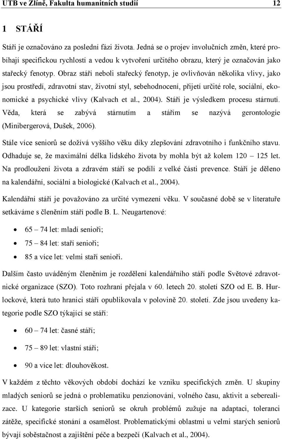 Obraz stáří neboli stařecký fenotyp, je ovlivňován několika vlivy, jako jsou prostředí, zdravotní stav, ţivotní styl, sebehodnocení, přijetí určité role, sociální, ekonomické a psychické vlivy