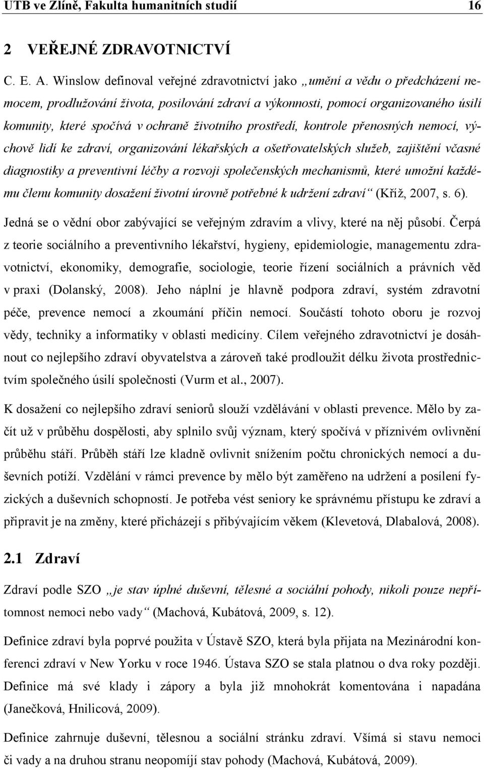 životního prostředí, kontrole přenosných nemocí, výchově lidí ke zdraví, organizování lékařských a ošetřovatelských služeb, zajištění včasné diagnostiky a preventivní léčby a rozvoji společenských