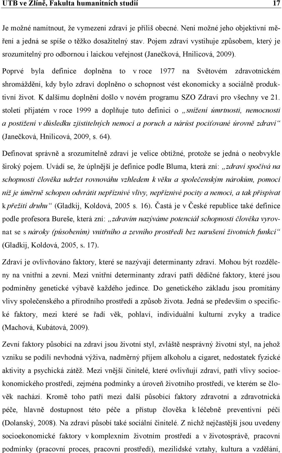 Poprvé byla definice doplněna to v roce 1977 na Světovém zdravotnickém shromáţdění, kdy bylo zdraví doplněno o schopnost vést ekonomicky a sociálně produktivní ţivot.