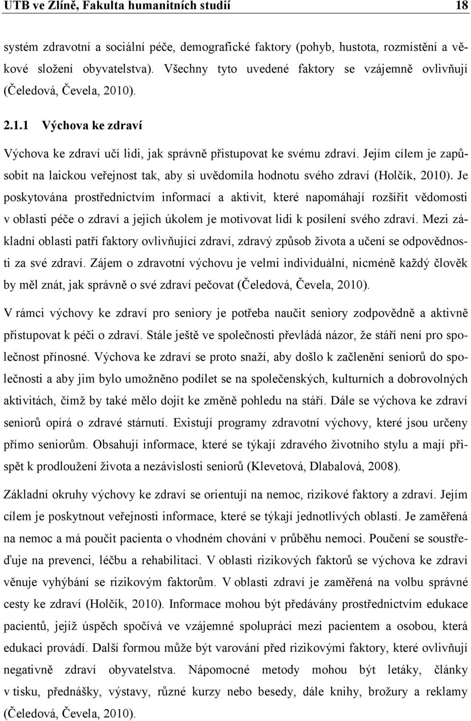 Jejím cílem je zapŧsobit na laickou veřejnost tak, aby si uvědomila hodnotu svého zdraví (Holčík, 2010).