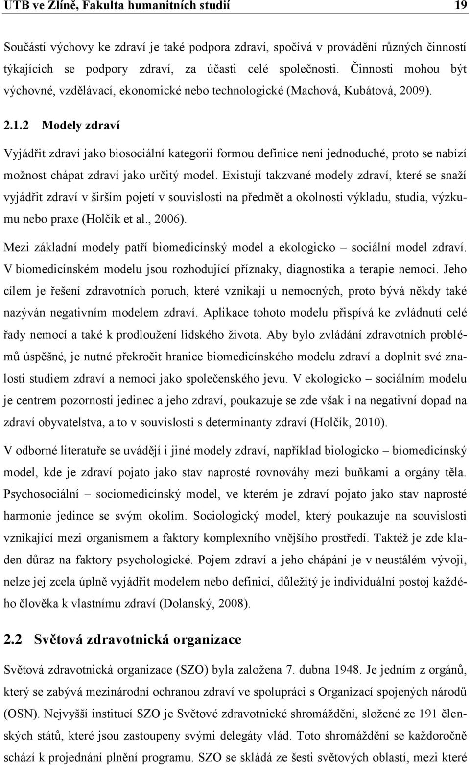 2 Modely zdraví Vyjádřit zdraví jako biosociální kategorii formou definice není jednoduché, proto se nabízí moţnost chápat zdraví jako určitý model.