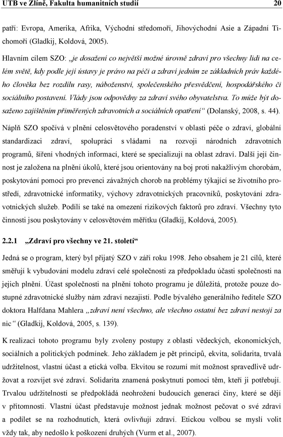 rasy, náboženství, společenského přesvědčení, hospodářského či sociálního postavení. Vlády jsou odpovědny za zdraví svého obyvatelstva.