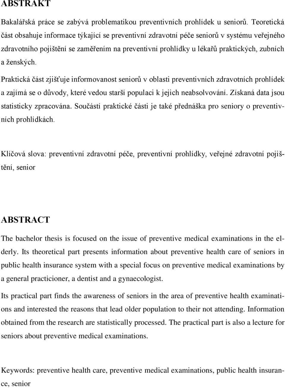 ţenských. Praktická část zjišťuje informovanost seniorŧ v oblasti preventivních zdravotních prohlídek a zajímá se o dŧvody, které vedou starší populaci k jejich neabsolvování.