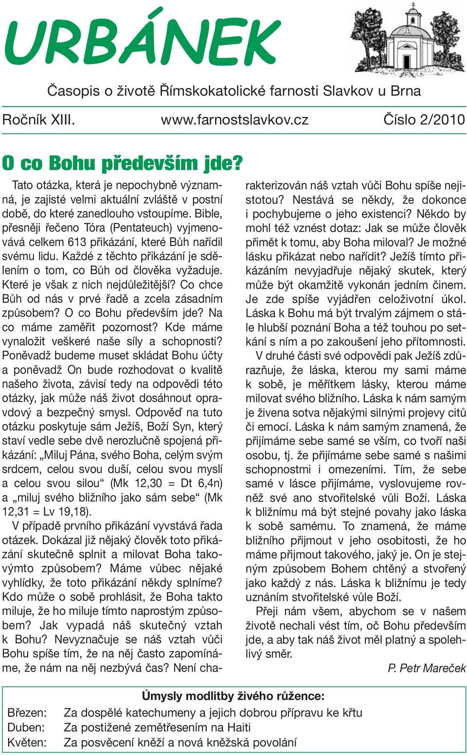 Bible, přesněji řečeno Tóra (Pentateuch) vyjmenovává celkem 613 přikázání, které Bůh nařídil svému lidu. Každé z těchto přikázání je sdělením o tom, co Bůh od člověka vyžaduje.