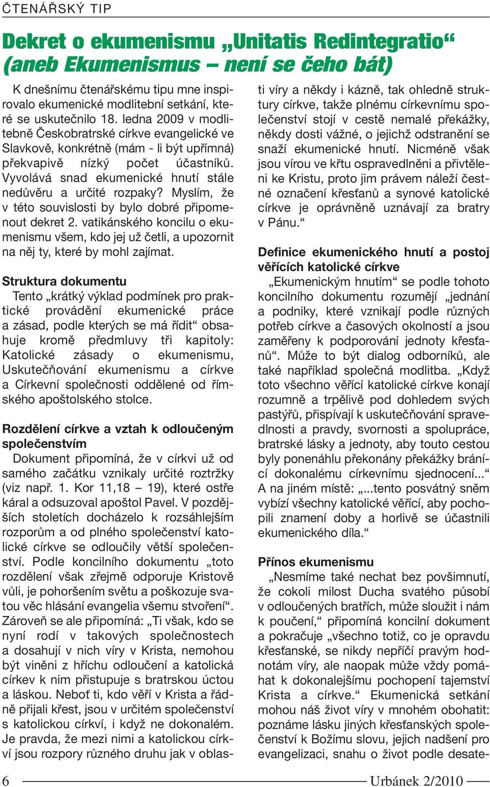 Myslím, že v této souvislosti by bylo dobré připomenout dekret 2. vatikánského koncilu o ekumenismu všem, kdo jej už četli, a upozornit na něj ty, které by mohl zajímat.