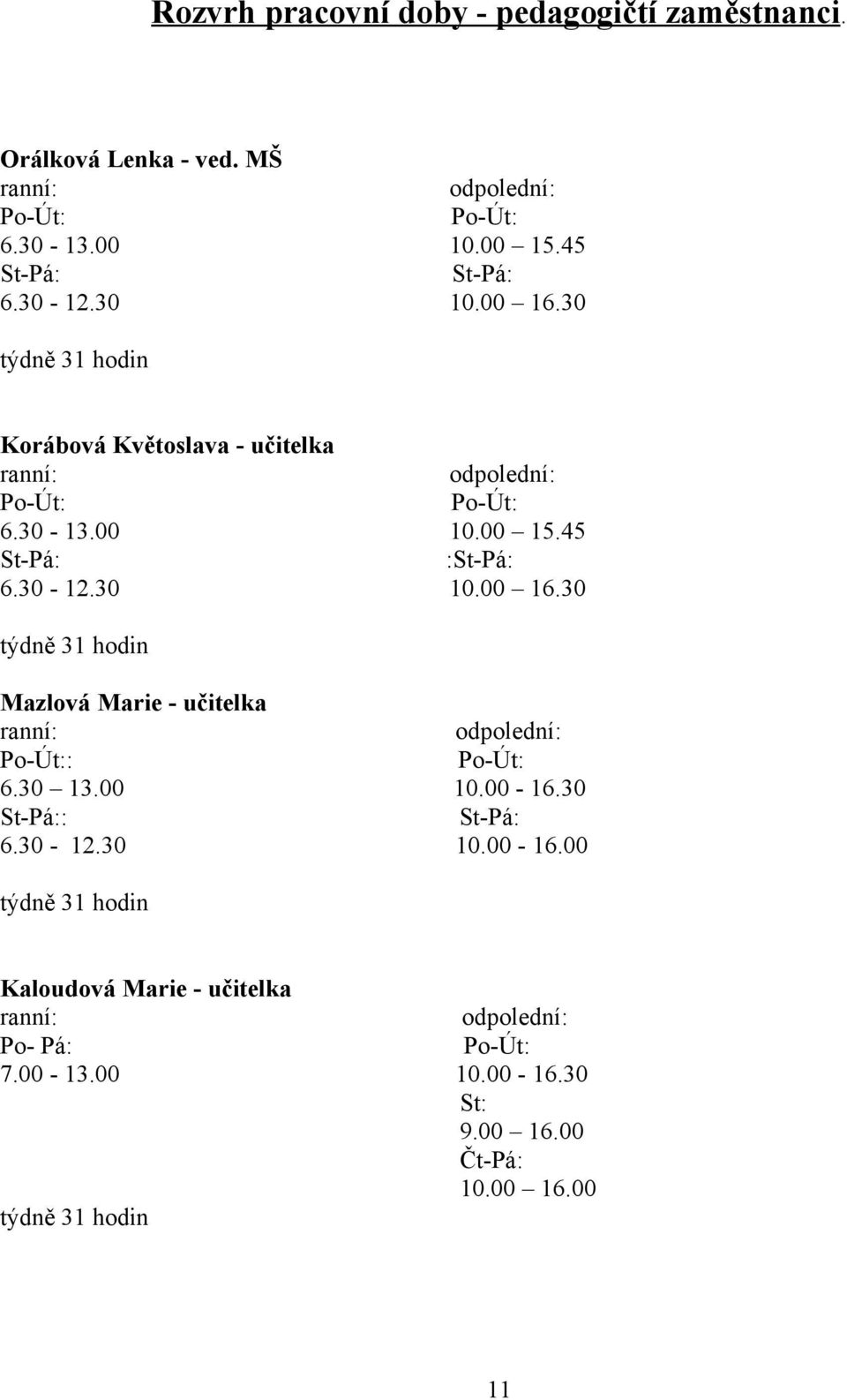 30 13.00 10.00-16.30 St-Pá:: St-Pá: 6.30-12.30 10.00-16.00 týdně 31 hodin Kaloudová Marie - učitelka ranní: odpolední: Po- Pá: Po-Út: 7.00-13.