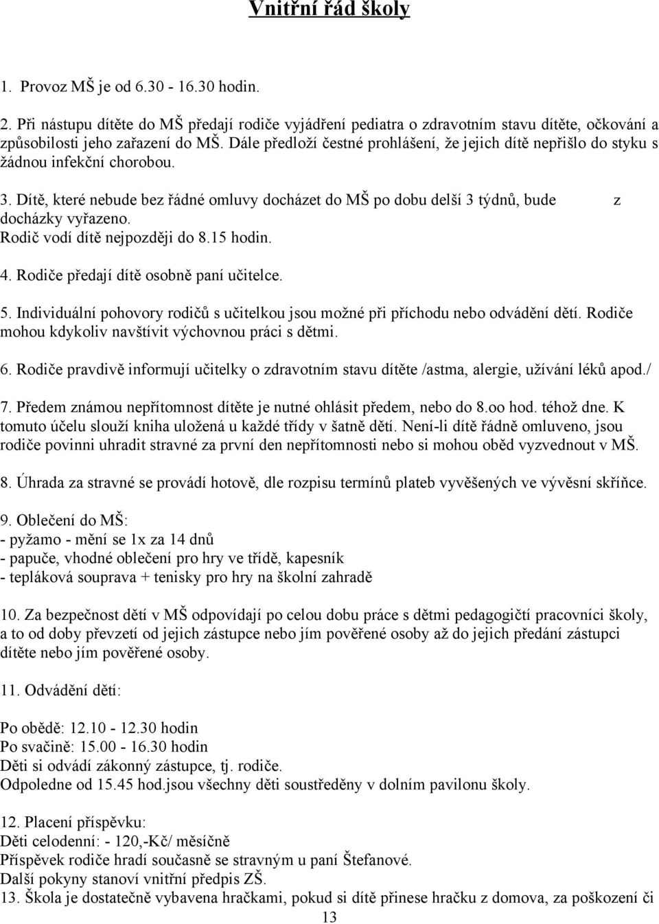 Rodič vodí dítě nejpozději do 8.15 hodin. 4. Rodiče předají dítě osobně paní učitelce. 5. Individuální pohovory rodičů s učitelkou jsou možné při příchodu nebo odvádění dětí.