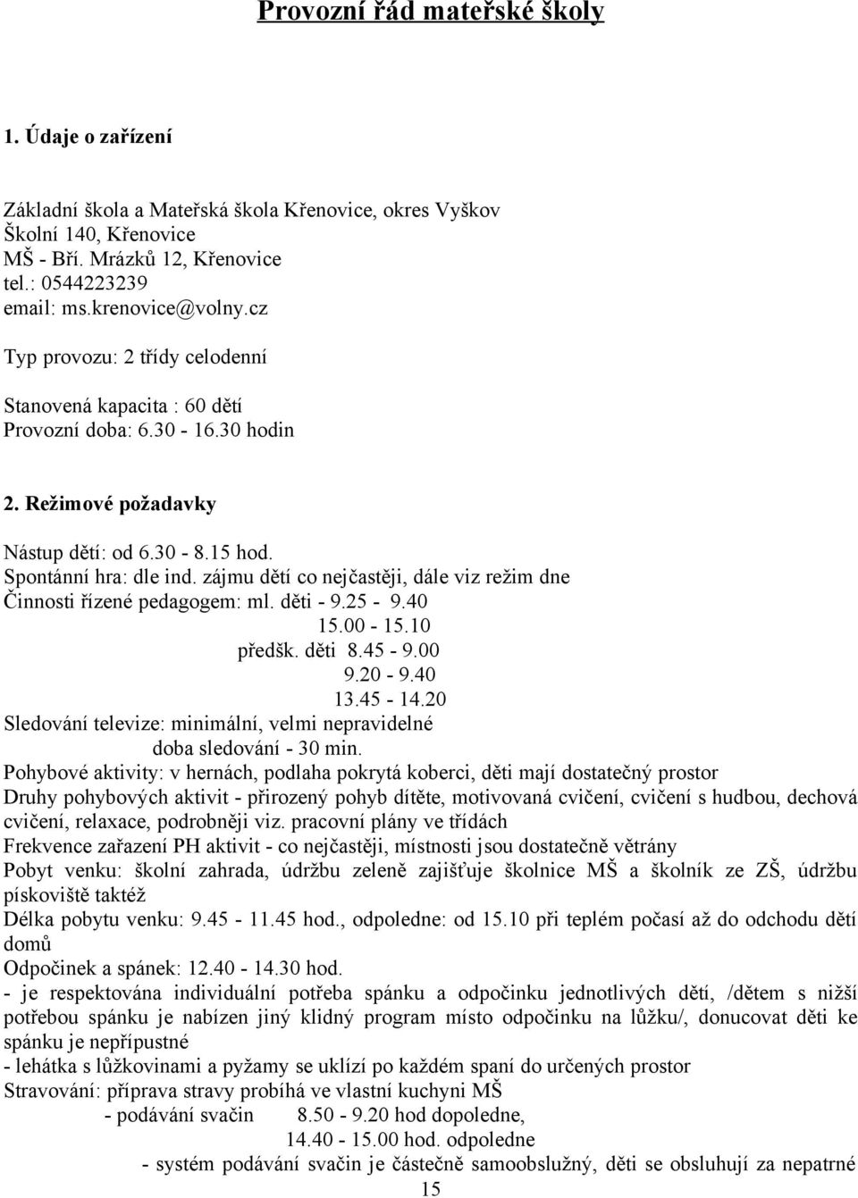 zájmu dětí co nejčastěji, dále viz režim dne Činnosti řízené pedagogem: ml. děti - 9.25-9.40 15.00-15.10 předšk. děti 8.45-9.00 9.20-9.40 13.45-14.