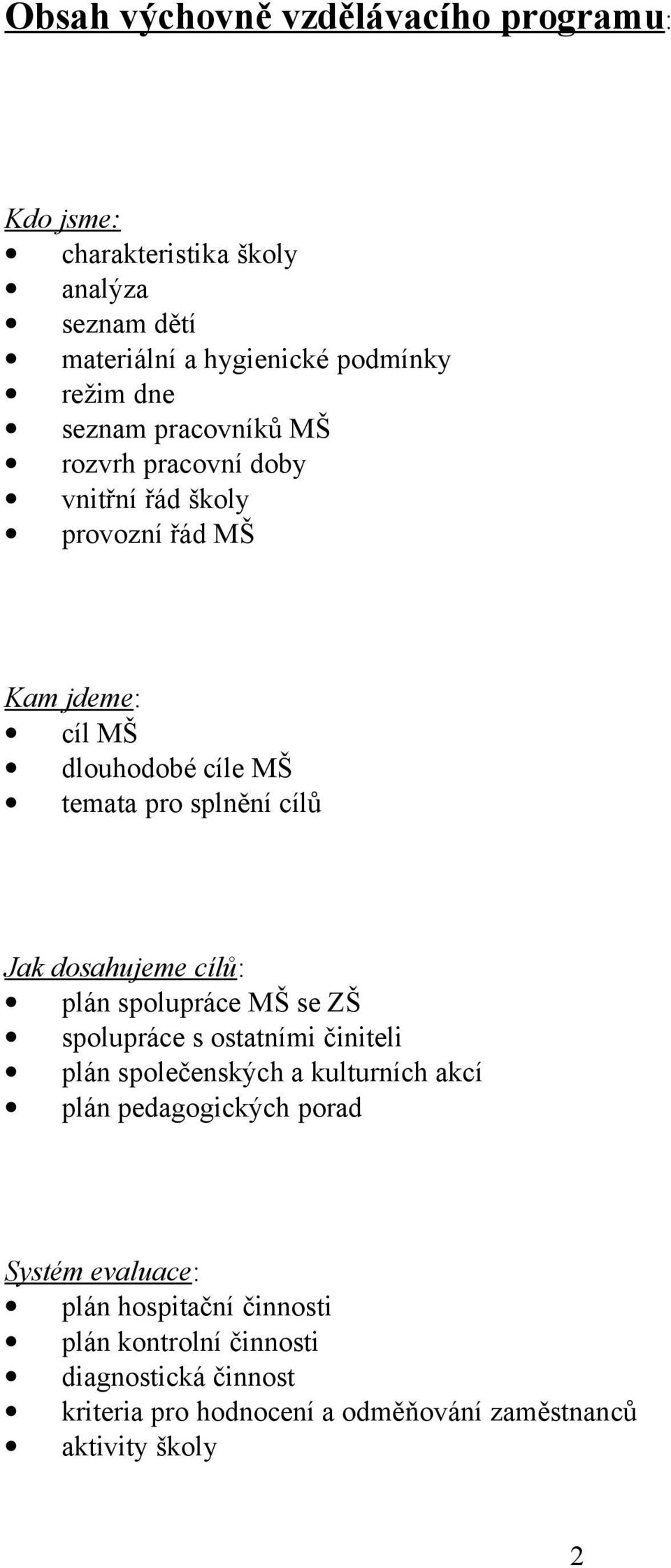 dosahujeme cílů: plán spolupráce MŠ se ZŠ spolupráce s ostatními činiteli plán společenských a kulturních akcí plán pedagogických porad