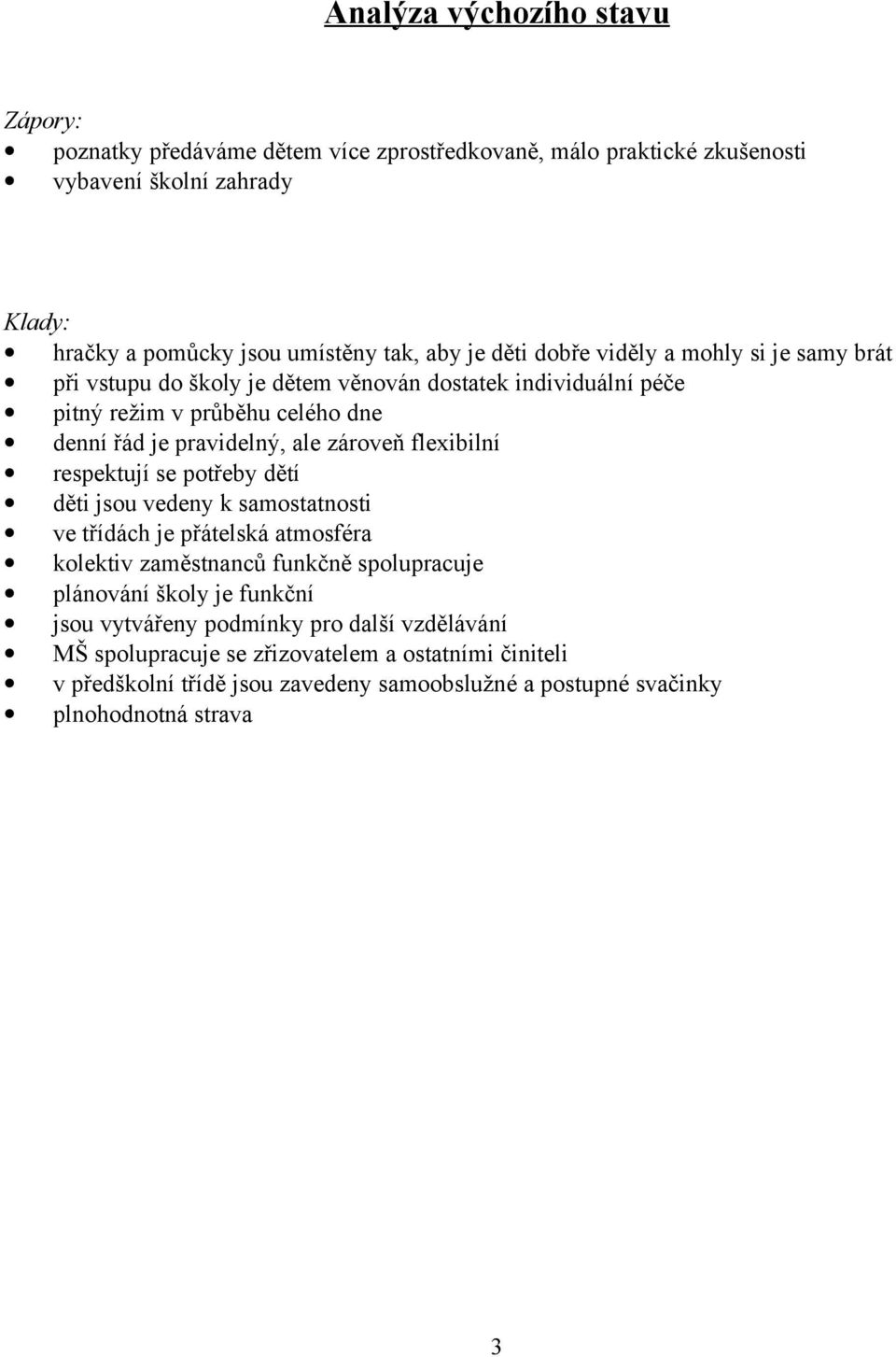 flexibilní respektují se potřeby dětí děti jsou vedeny k samostatnosti ve třídách je přátelská atmosféra kolektiv zaměstnanců funkčně spolupracuje plánování školy je funkční jsou