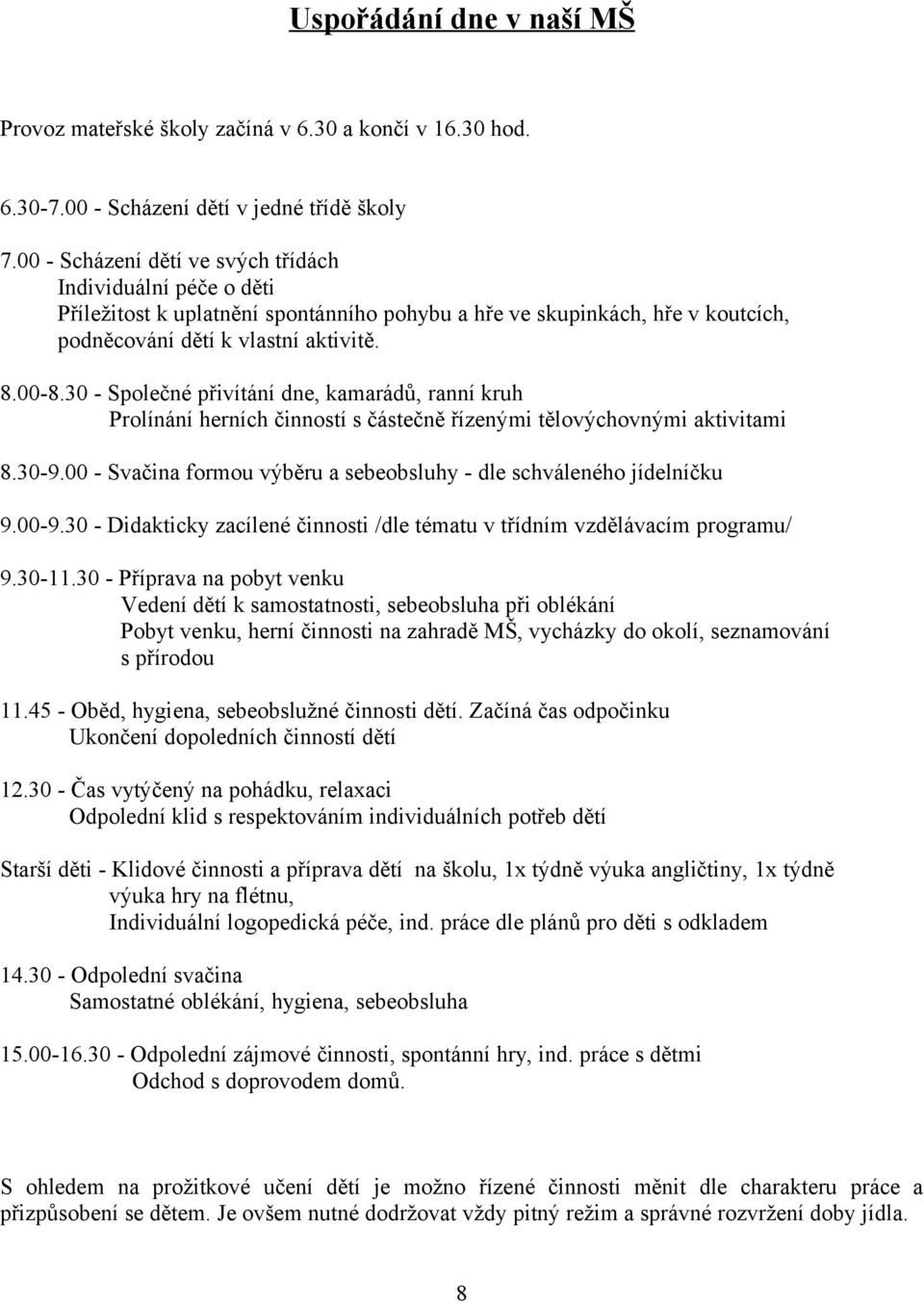 30 - Společné přivítání dne, kamarádů, ranní kruh Prolínání herních činností s částečně řízenými tělovýchovnými aktivitami 8.30-9.