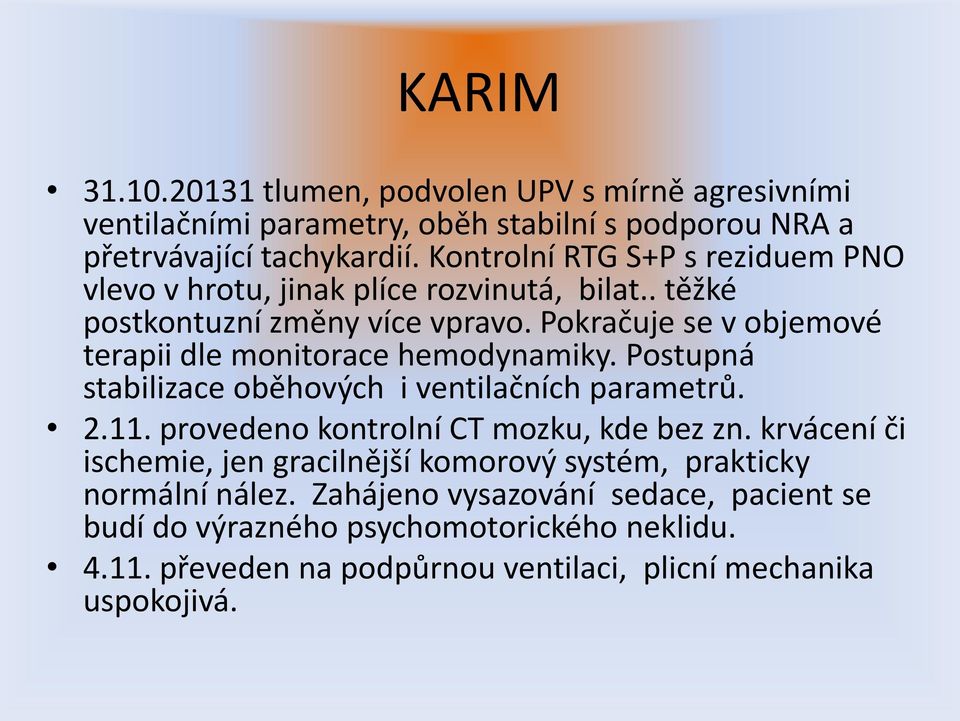 Pokračuje se v objemové terapii dle monitorace hemodynamiky. Postupná stabilizace oběhových i ventilačních parametrů. 2.11.