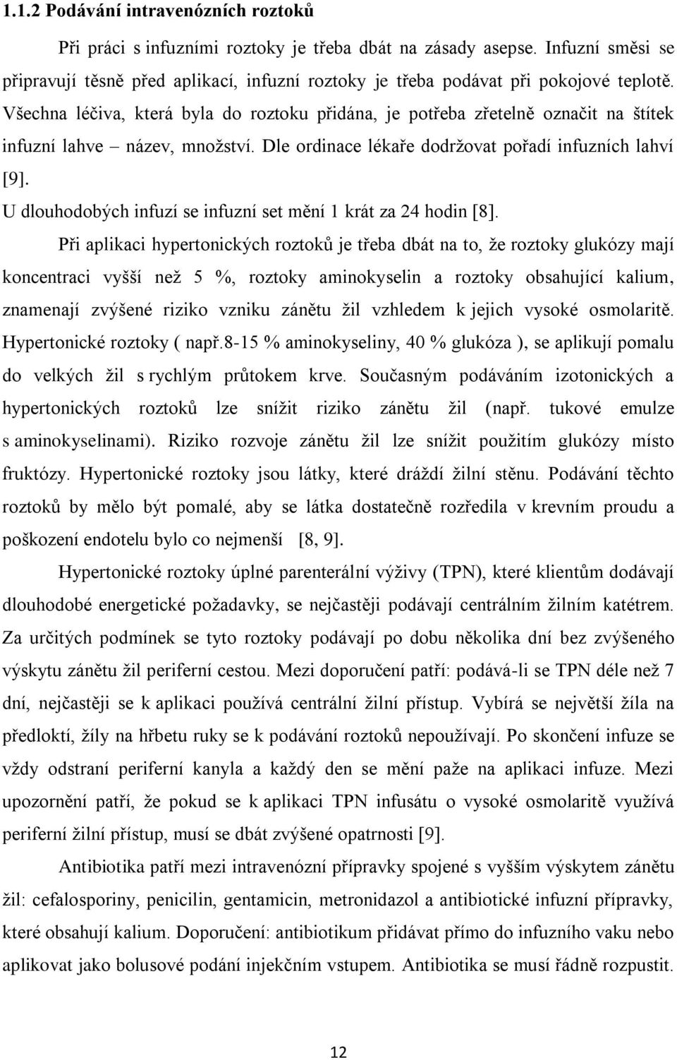 Všechna léčiva, která byla do roztoku přidána, je potřeba zřetelně označit na štítek infuzní lahve název, množství. Dle ordinace lékaře dodržovat pořadí infuzních lahví [9].