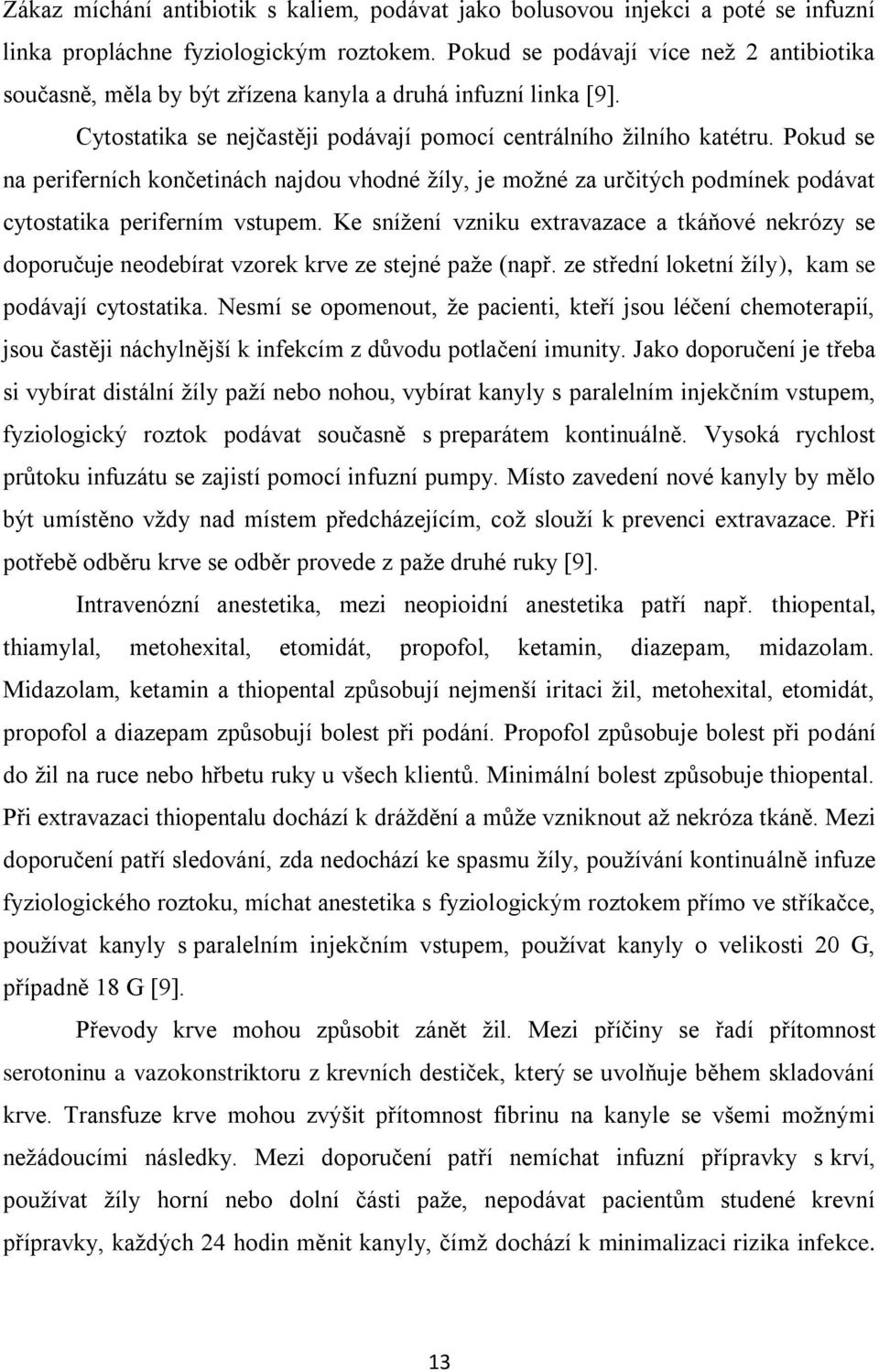 Pokud se na periferních končetinách najdou vhodné žíly, je možné za určitých podmínek podávat cytostatika periferním vstupem.