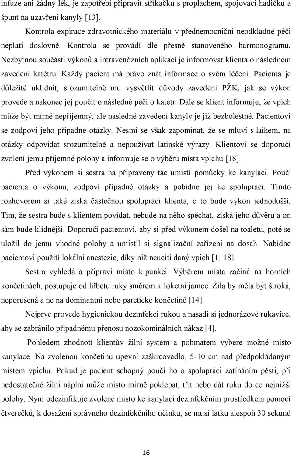 Nezbytnou součástí výkonů a intravenózních aplikací je informovat klienta o následném zavedení katétru. Každý pacient má právo znát informace o svém léčení.