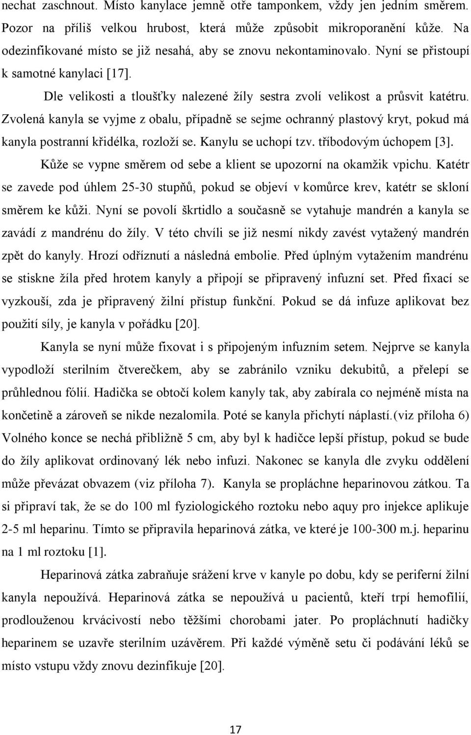 Zvolená kanyla se vyjme z obalu, případně se sejme ochranný plastový kryt, pokud má kanyla postranní křidélka, rozloží se. Kanylu se uchopí tzv. tříbodovým úchopem [3].