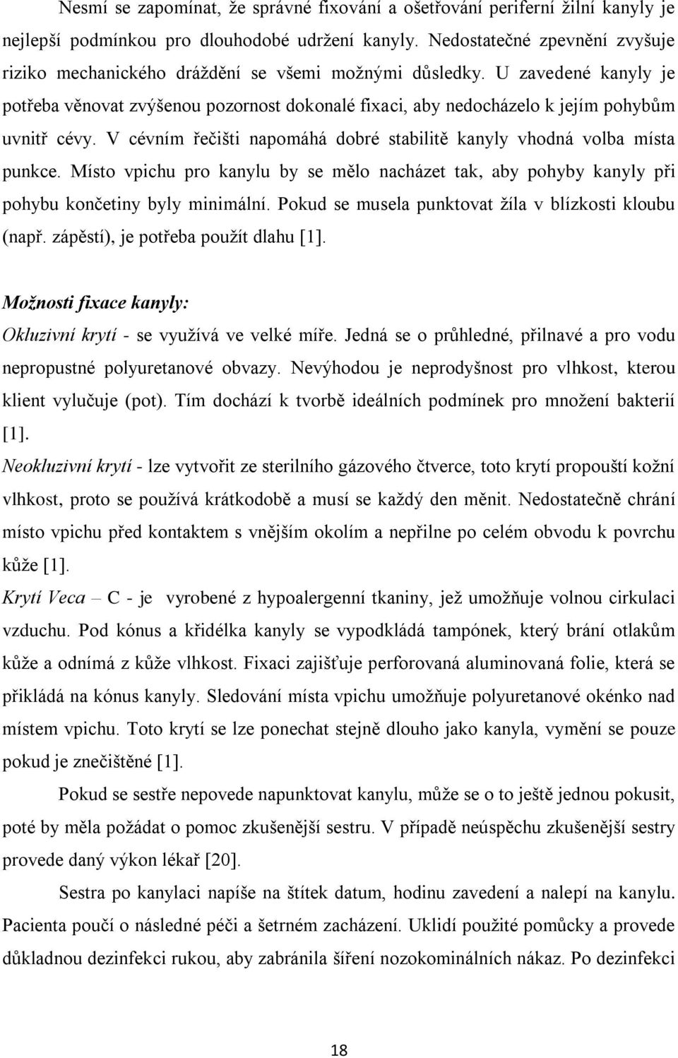 U zavedené kanyly je potřeba věnovat zvýšenou pozornost dokonalé fixaci, aby nedocházelo k jejím pohybům uvnitř cévy. V cévním řečišti napomáhá dobré stabilitě kanyly vhodná volba místa punkce.