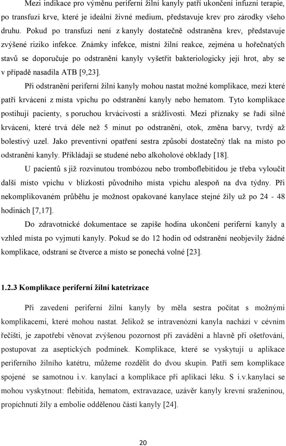 Známky infekce, místní žilní reakce, zejména u hořečnatých stavů se doporučuje po odstranění kanyly vyšetřit bakteriologicky její hrot, aby se v případě nasadila ATB [9,23].