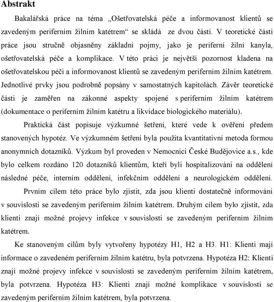 V této práci je největší pozornost kladena na ošetřovatelskou péči a informovanost klientů se zavedeným periferním žilním katétrem. Jednotlivé prvky jsou podrobně popsány v samostatných kapitolách.