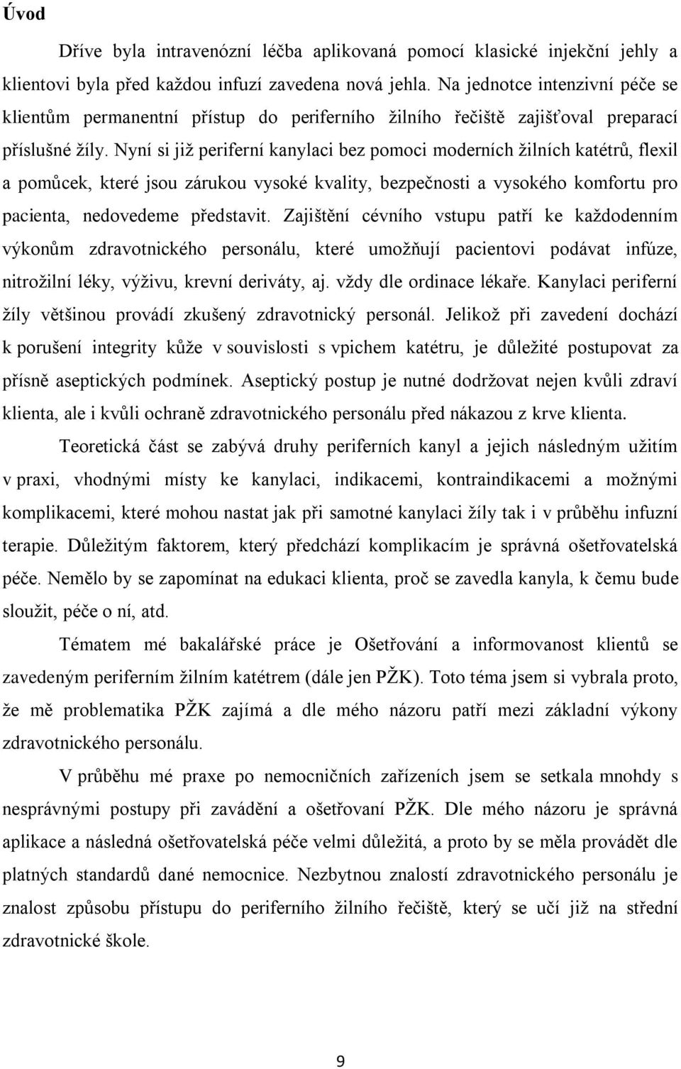 Nyní si již periferní kanylaci bez pomoci moderních žilních katétrů, flexil a pomůcek, které jsou zárukou vysoké kvality, bezpečnosti a vysokého komfortu pro pacienta, nedovedeme představit.