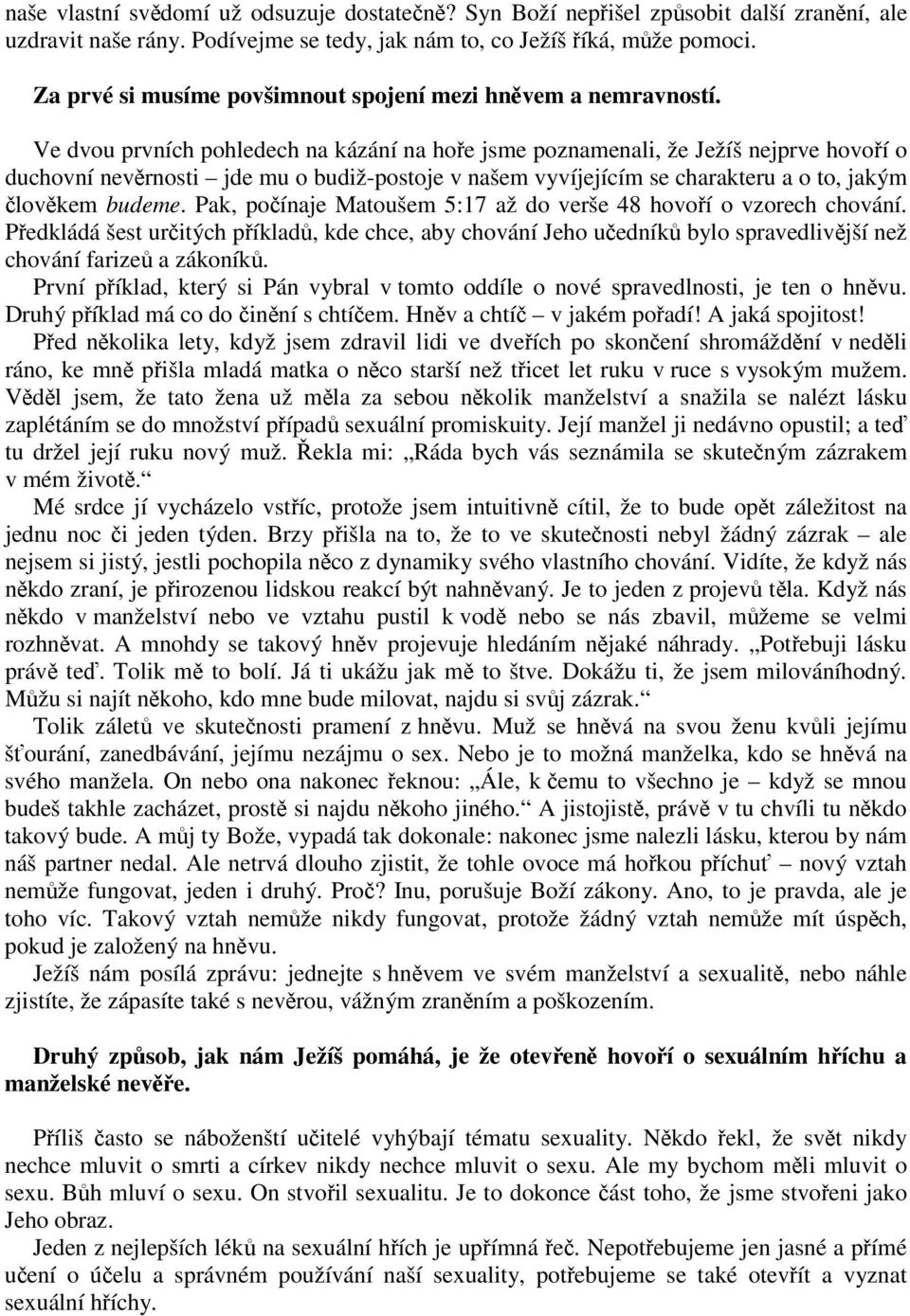 Ve dvou prvních pohledech na kázání na hoe jsme poznamenali, že Ježíš nejprve hovoí o duchovní nevrnosti jde mu o budiž-postoje v našem vyvíjejícím se charakteru a o to, jakým lovkem budeme.