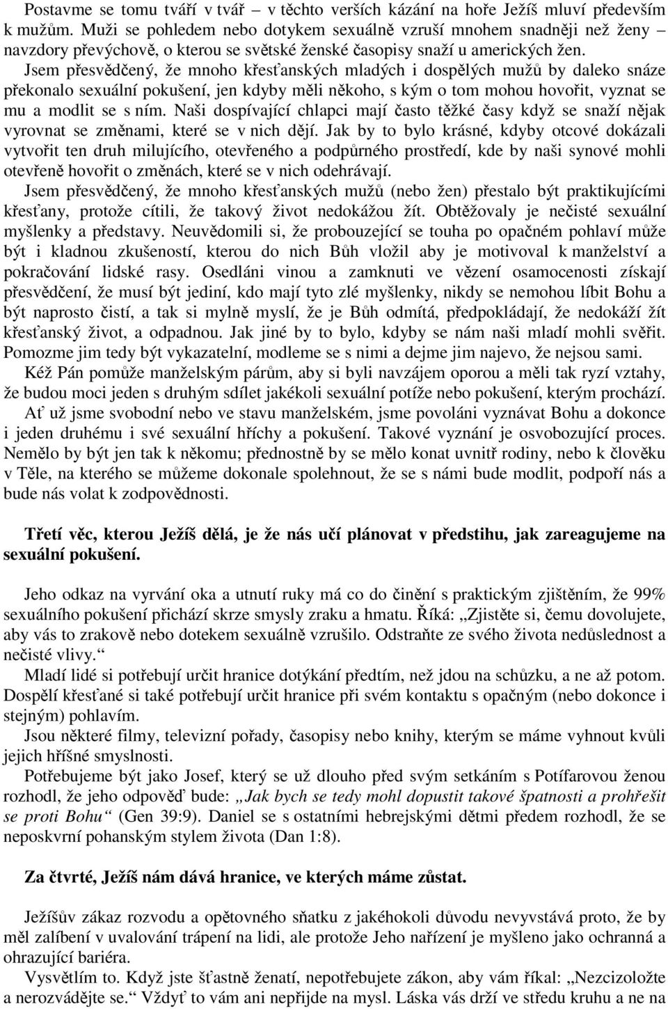 Jsem pesvdený, že mnoho kesanských mladých i dosplých muž by daleko snáze pekonalo sexuální pokušení, jen kdyby mli nkoho, s kým o tom mohou hovoit, vyznat se mu a modlit se s ním.