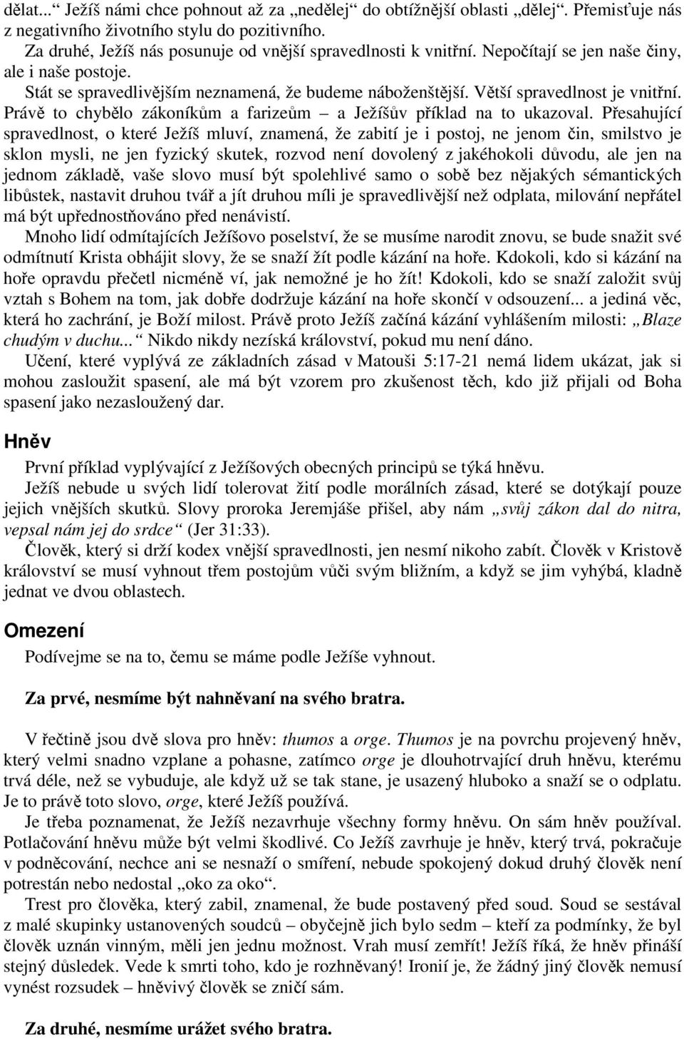 Pesahující spravedlnost, o které Ježíš mluví, znamená, že zabití je i postoj, ne jenom in, smilstvo je sklon mysli, ne jen fyzický skutek, rozvod není dovolený z jakéhokoli dvodu, ale jen na jednom