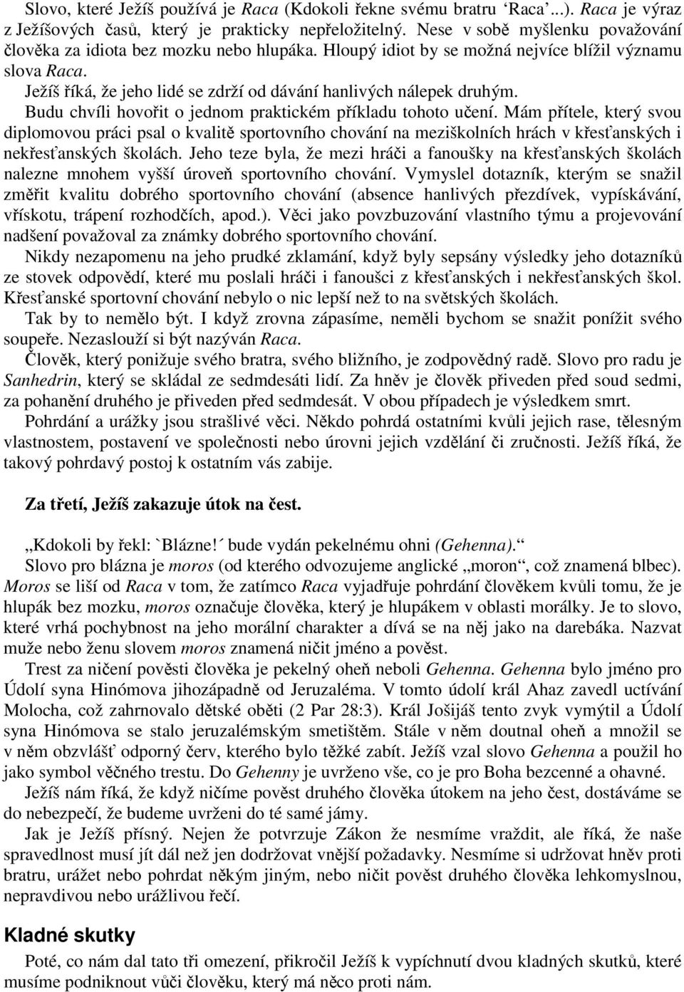 Budu chvíli hovoit o jednom praktickém píkladu tohoto uení. Mám pítele, který svou diplomovou práci psal o kvalit sportovního chování na meziškolních hrách v kesanských i nekesanských školách.